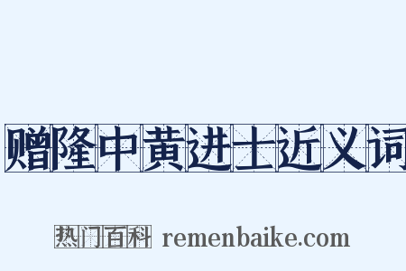 赠隆中黄进士近义词是什么意思的图片